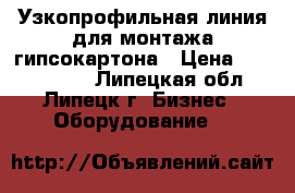Узкопрофильная линия для монтажа гипсокартона › Цена ­ 1 500 000 - Липецкая обл., Липецк г. Бизнес » Оборудование   